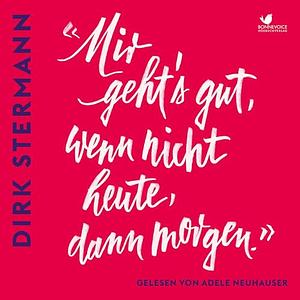 «Mir geht's gut, wenn nicht heute, dann morgen.» by Dirk Stermann