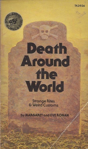 Death Around the World: Strange Rites & Weird Customs by Margaret Ronan