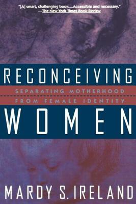 Reconceiving Women: Separating Motherhood from Female Identity by Mardy S. Ireland