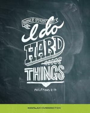 I Do Hard Things: A Bible Study Series by Havilah Cunnington