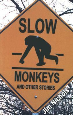 Slow Monkeys and Other Stories by Jim Nichols