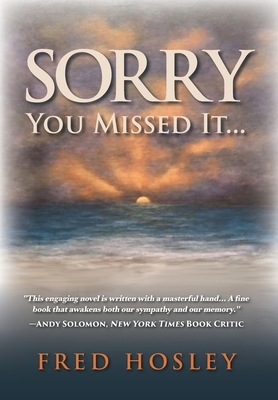 Sorry You Missed It... by Fred Hosley