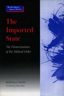 The Imported State: The Westernization of the Political Order by Bertrand Badie