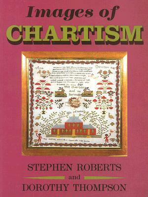 Images of Chartism by Stephen Roberts, Dorothy Thompson