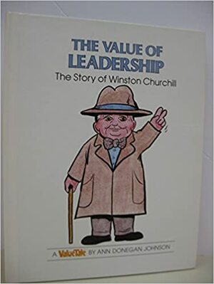 The Value of Leadership: The Story of Winston Churchill by Ann Donegan Johnson