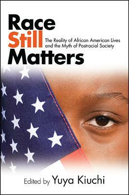 Race Still Matters: The Reality of African American Lives and the Myth of Postracial Society by 