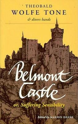 Belmont Castle: Or Suffering Sensibility by Richard Jebb, Theobald Wolfe Tone, John Radcliff, Marion Deane