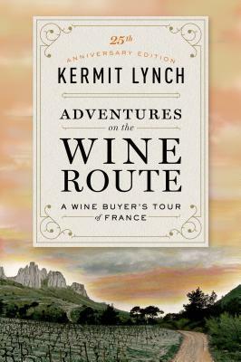 Adventures on the Wine Route: A Wine Buyer's Tour of France (25th Anniversary Edition) by Kermit Lynch