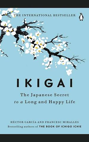 Ikigai: The Japanese Secret to a Long and Happy Life by Francesc Miralles, Héctor García Puigcerver