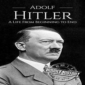 Adolf Hitler: A Life From Beginning to End by Stephen Paul Aulridge Jr., Hourly History