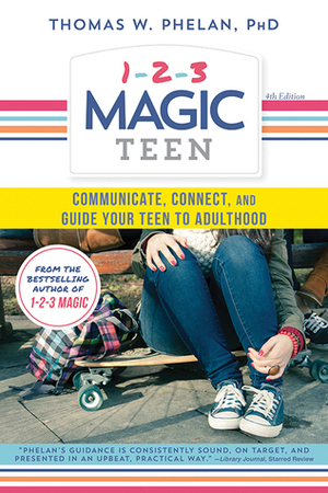 1-2-3 Magic Teen: Communicate, Connect, and Guide Your Teen to Adulthood by Thomas W. Phelan