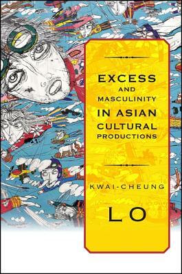 Excess and Masculinity in Asian Cultural Productions by Kwai-Cheung Lo