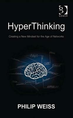 Hyperthinking: Creating a New Mindset for the Age of Networks by Philip Weiss