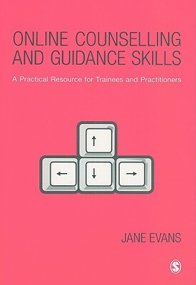 Online Counselling and Guidance Skills: A Practical Resource for Trainees and Practitioners by Jane Evans