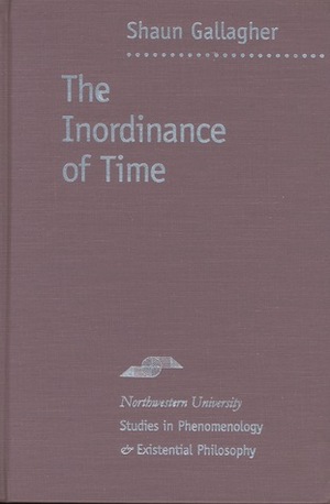 The Inordinance of Time by Shaun Gallagher