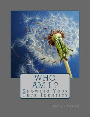 Who AM I?: Knowing Your True Identity by Rebecca Greene