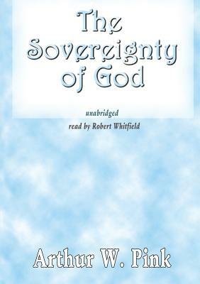 The Sovereignty of God by Arthur W. Pink