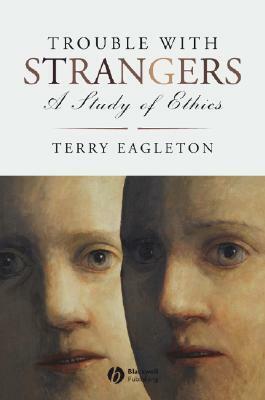 Trouble with Strangers: A Study of Ethics by Terry Eagleton