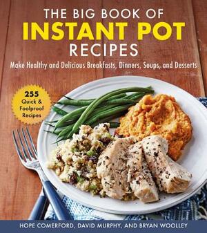 The Big Book of Instant Pot Recipes: Make Healthy and Delicious Breakfasts, Dinners, Soups, and Desserts by Hope Comerford, David Murphy, Bryan Woolley