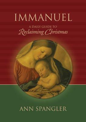 Immanuel: A Daily Guide to Reclaiming the True Meaning of Christmas by Ann Spangler