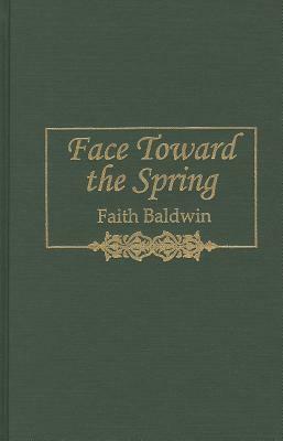 Face Toward the Spring by Faith Baldwin
