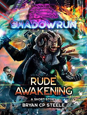 Shadowrun: Rude Awakening by Bryan C. P. Steele