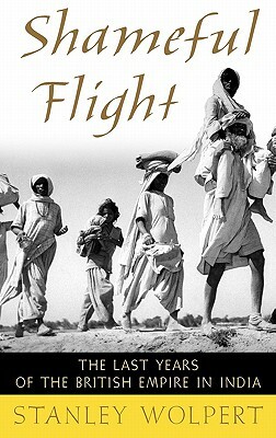 Shameful Flight: The Last Years of the British Empire in India by Stanley A. Wolpert