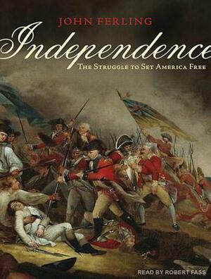 Independence: The Struggle to Set America Free by John Ferling