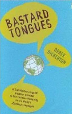 Bastard Tongues: A Trailblazing Linguist Finds Clues to Our Common Humanity in the World's Lowliest Languages by Derek Bickerton