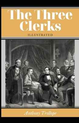 The Three Clerks Illustrated: by Anthony Trollope by Anthony Trollope