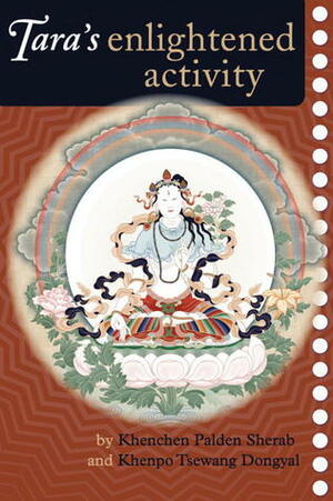 Tara's Enlightened Activity: An Oral Commentary on the Twenty-One Praises to Tara by Tsewang Dongyal, Palden Sherab