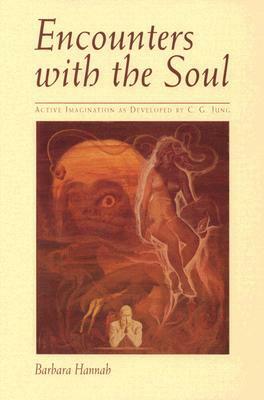 Encounters with the Soul: Active Imagination As Developed by C.G. Jung by Barbara Hannah