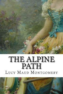 The Alpine Path: Classic by L.M. Montgomery
