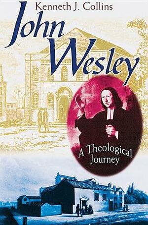 John Wesley: A Theological Journey by Kenneth J. Collins