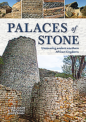 Palaces of Stone: Uncovering Ancient Southern African Kingdoms by Thomas Huffman, Mike Main