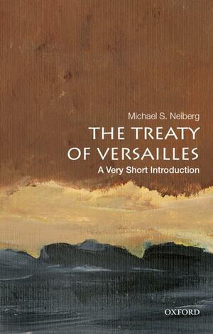 The Treaty of Versailles: A Very Short Introduction by Michael S. Neiberg