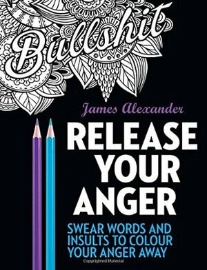Release Your Anger: An Adult Coloring Book with 40 Swear Word by James Alexander
