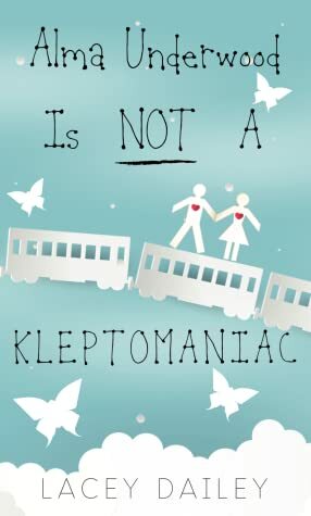 Alma Underwood Is Not A Kleptomaniac by Lacey Dailey