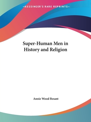 Super-Human Men in History and Religion by Annie Wood Besant