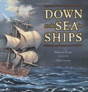 Down to the Sea in Ships by Giles Laroche, Philemon Sturges