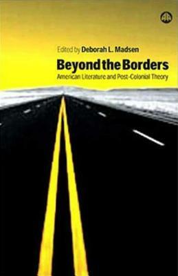 Beyond the Borders: American Literature and Post-Colonial Theory by Deborah L. Madsen