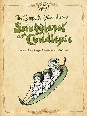 The Complete Adventures of Snugglepot and Cuddlepie: Including Little Ragged Blossom and Little Obelia by May Gibbs