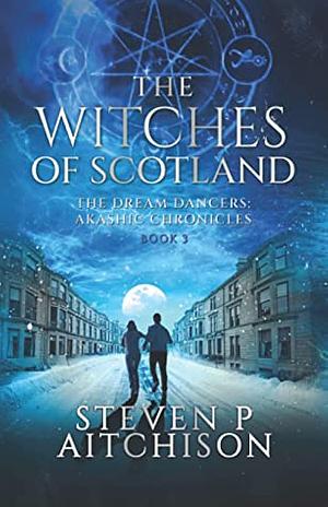 The Witches of Scotland: The Dream Dancers: Akashic Chronicles Book 3 by Steven P. Aitchison