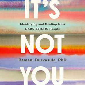 It's Not You: How to Identify and Heal from Narcissistic People by Ramani Durvasula