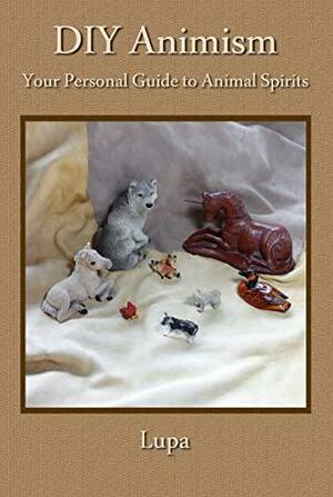 DIY Animism: Your Personal Guide to Animal Spirits by Lupa