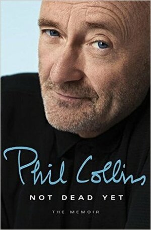 Not Dead Yet: The Memoir by Phil Collins