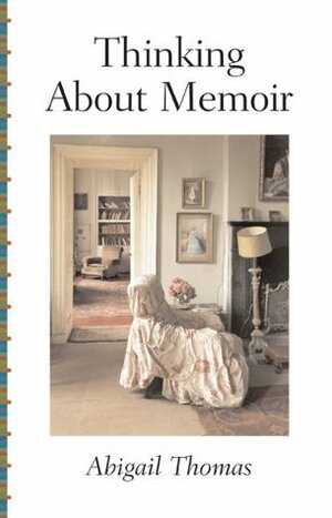 Thinking About Memoir by Abigail Thomas