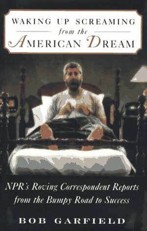 Waking Up Screaming from the American Dream: NPR's Roving Correspondent Reports from the Bumpy Road to Success by Brooke Zimmer, Bob Garfield