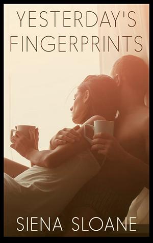 Yesterday's Fingerprints  by Siena Sloane