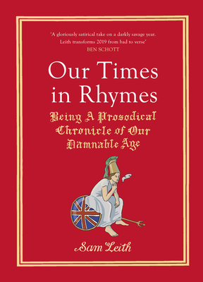 Our Times in Rhymes: Being a Prosodical Chronicle of Our Damnable Age by Sam Leith